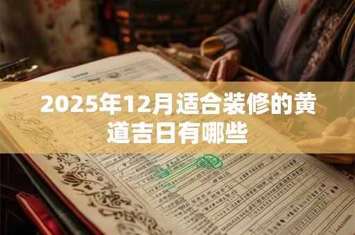 2025年12月适合装修的黄道吉日有哪些
