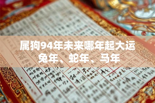 属狗94年未来哪年起大运 兔年、蛇年、马年