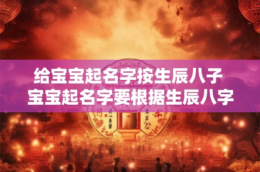 给宝宝起名字按生辰八子 宝宝起名字要根据生辰八字嘛