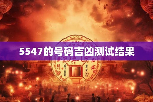 5547的号码吉凶测试结果
