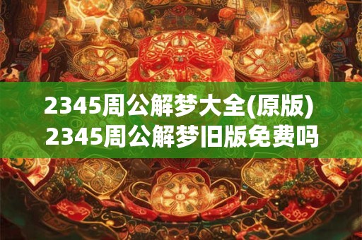 2345周公解梦大全(原版) 2345周公解梦旧版免费吗查询
