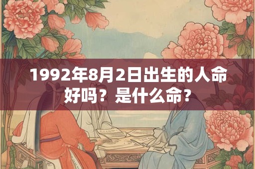 1992年8月2日出生的人命好吗？是什么命？
