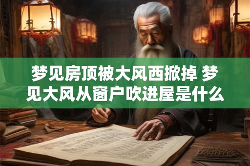 梦见房顶被大风西掀掉 梦见大风从窗户吹进屋是什么预兆