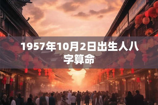 1957年10月2日出生人八字算命