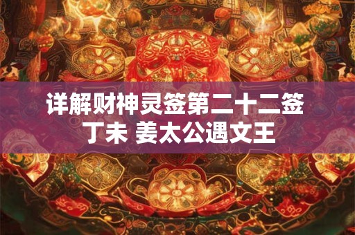 详解财神灵签第二十二签 丁未 姜太公遇文王