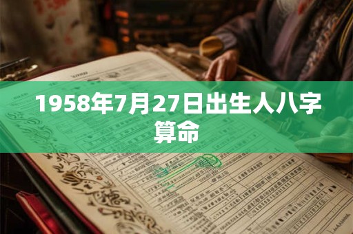 1958年7月27日出生人八字算命