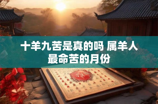 十羊九苦是真的吗 属羊人最命苦的月份