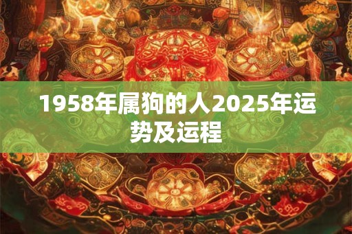 1958年属狗的人2025年运势及运程