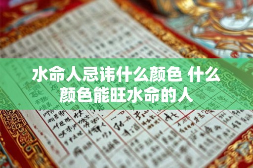 水命人忌讳什么颜色 什么颜色能旺水命的人