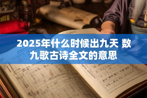 2025年什么时候出九天 数九歌古诗全文的意思