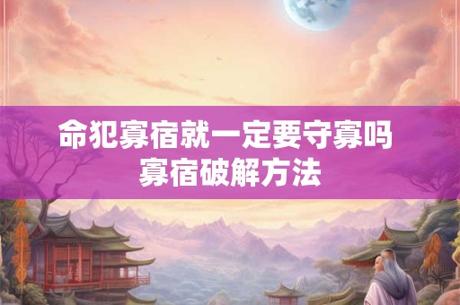 命犯寡宿就一定要守寡吗 寡宿破解方法