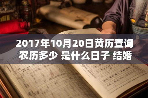2017年10月20日黄历查询 农历多少 是什么日子 结婚吉时