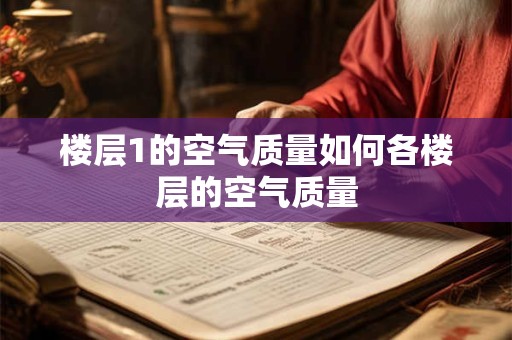 楼层1的空气质量如何各楼层的空气质量