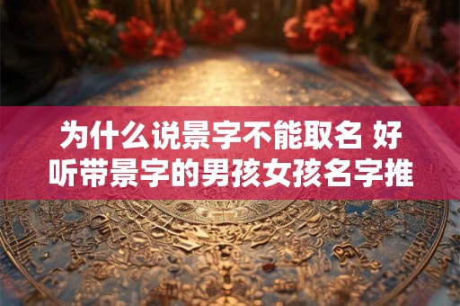 为什么说景字不能取名 好听带景字的男孩女孩名字推荐