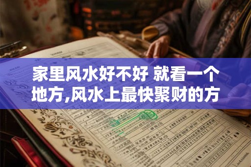家里风水好不好 就看一个地方,风水上最快聚财的方法