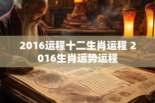 2016运程十二生肖运程 2016生肖运势运程
