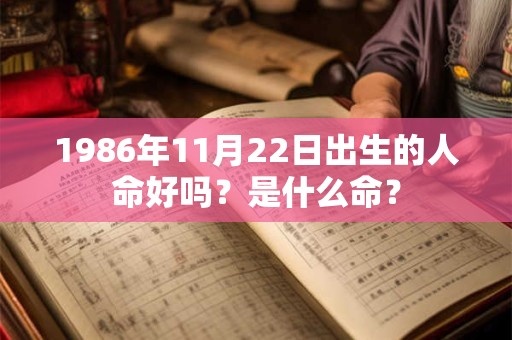 1986年11月22日出生的人命好吗？是什么命？