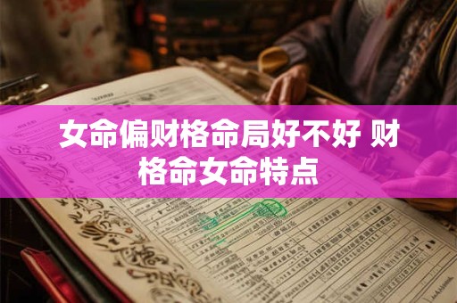 女命偏财格命局好不好 财格命女命特点