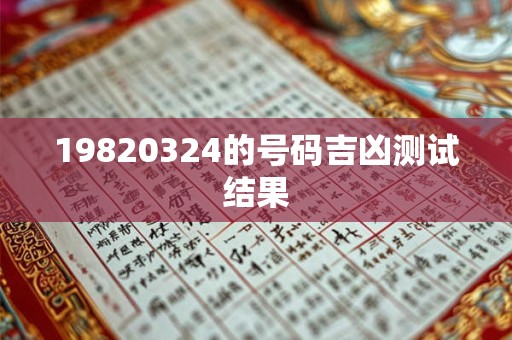 19820324的号码吉凶测试结果