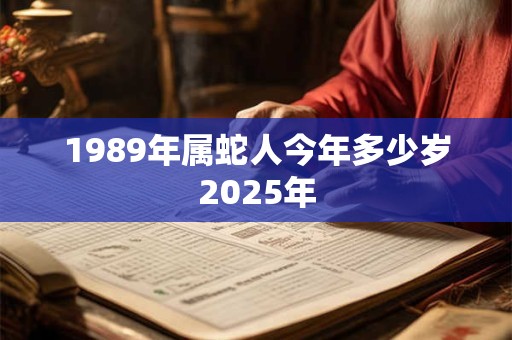 1989年属蛇人今年多少岁2026年