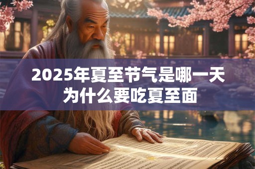 2025年夏至节气是哪一天 为什么要吃夏至面
