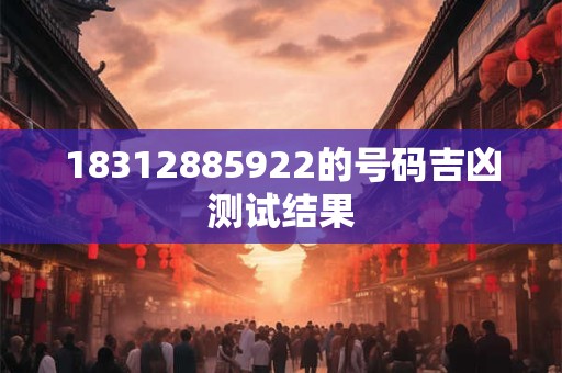 18312885922的号码吉凶测试结果