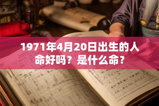 1971年4月20日出生的人命好吗？是什么命？