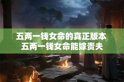 五两一钱女命的真正版本 五两一钱女命能嫁贵夫