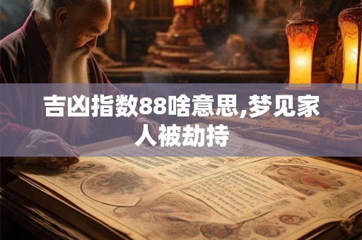 吉凶指数88啥意思,梦见家人被劫持