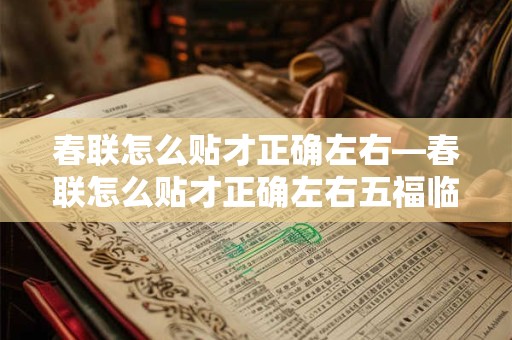 春联怎么贴才正确左右—春联怎么贴才正确左右五福临门