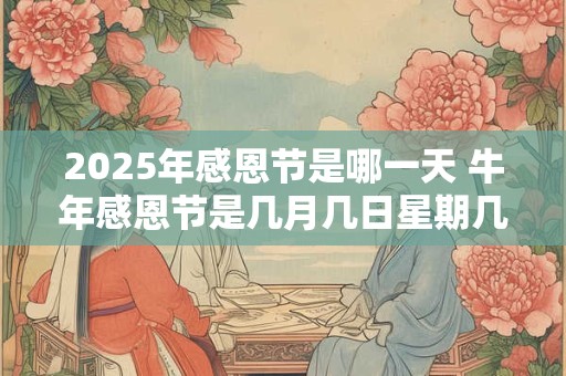 2025年感恩节是哪一天 牛年感恩节是几月几日星期几
