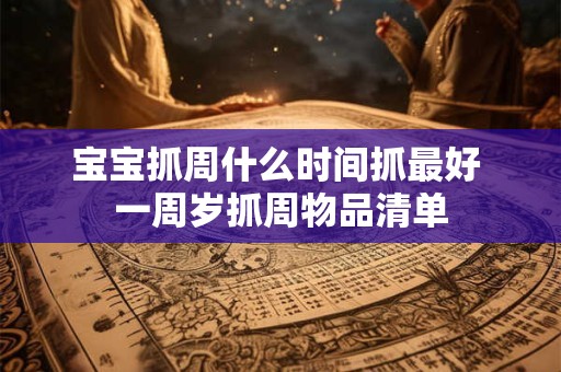 宝宝抓周什么时间抓最好 一周岁抓周物品清单