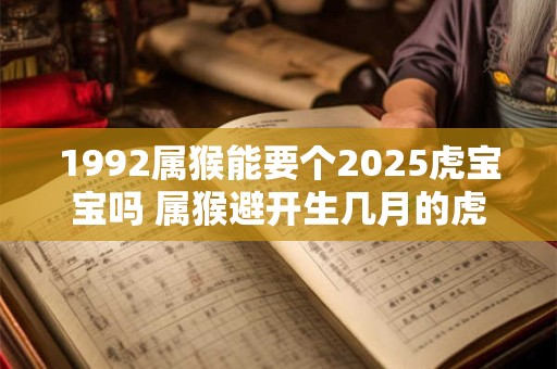 1992属猴能要个2025虎宝宝吗 属猴避开生几月的虎