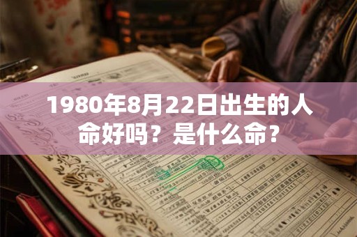 1980年8月22日出生的人命好吗？是什么命？
