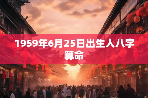 1959年6月25日出生人八字算命