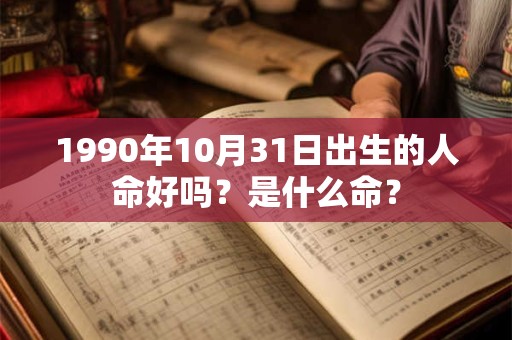 1990年10月31日出生的人命好吗？是什么命？