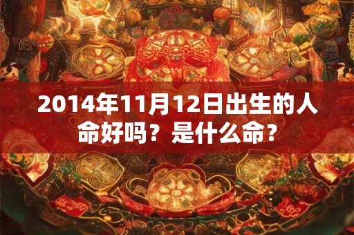 2014年11月12日出生的人命好吗？是什么命？