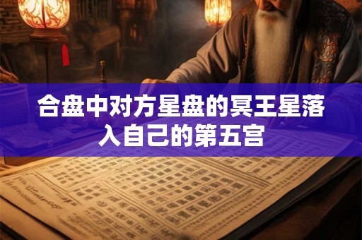 合盘中对方星盘的冥王星落入自己的第五宫