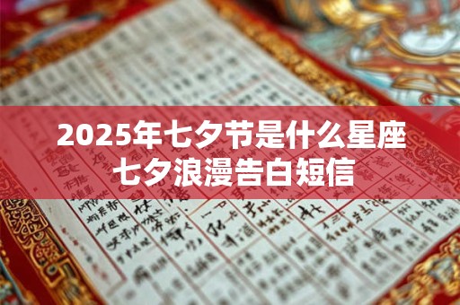 2025年七夕节是什么星座 七夕浪漫告白短信