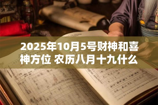 2025年10月5号财神和喜神方位 农历八月十九什么时辰吉