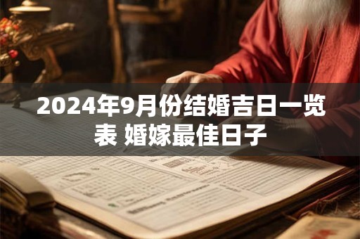 2024年9月份结婚吉日一览表 婚嫁最佳日子