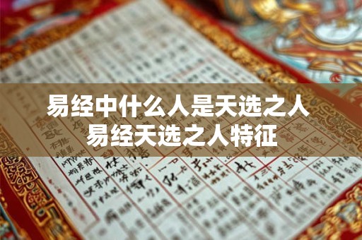 易经中什么人是天选之人 易经天选之人特征