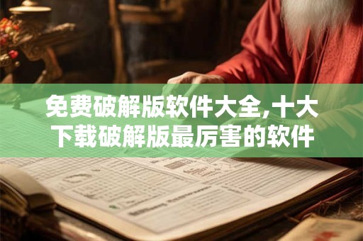 免费破解版软件大全,十大下载破解版最厉害的软件