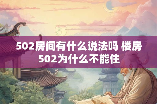502房间有什么说法吗 楼房502为什么不能住 502房间有什么说法吗 楼房502为什么不能住