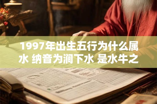 1997年出生五行为什么属水 纳音为涧下水 是水牛之命