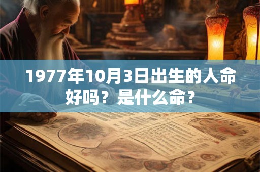 1977年10月3日出生的人命好吗？是什么命？