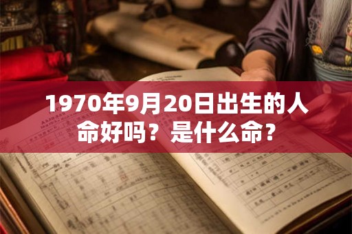 1970年9月20日出生的人命好吗？是什么命？