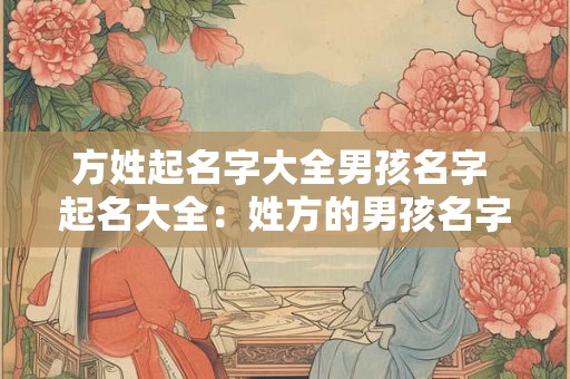 方姓起名字大全男孩名字 起名大全：姓方的男孩名字