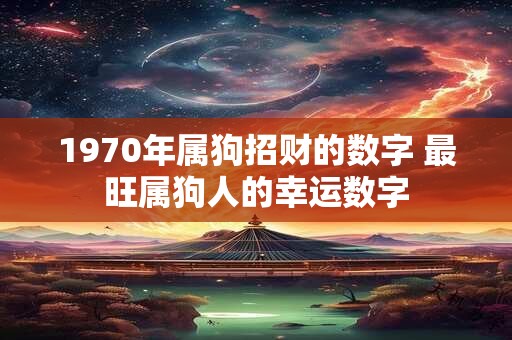 1970年属狗招财的数字 最旺属狗人的幸运数字