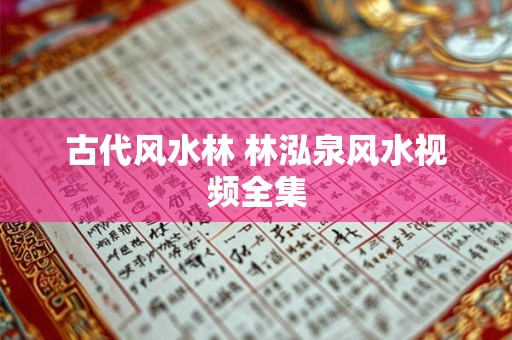古代风水林 林泓泉风水视频全集